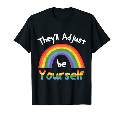 They'll Adjust Be Yourself LGBTQ Rainbow Flag Gay Pride Ally T-Shirt