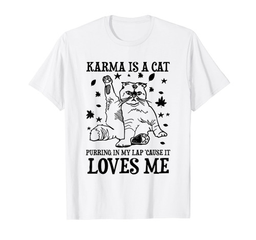 Funny Karma Is A Cat Purring In My Lap 'Cause It Loves Me T-Shirt