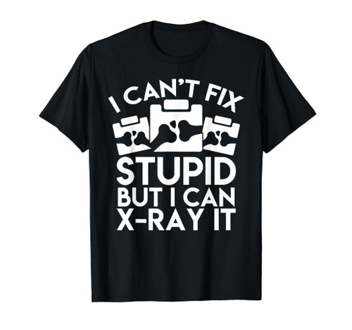 Funny Radiology Design Can't Fix Stupid but I Can X-Ray It T-Shirt