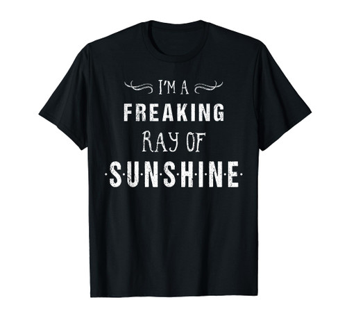 I'm A Freaking Ray Of Sunshine Funny Sarcasm T-Shirt I'm A Freaking Ray Of Sunshine Funny Sarcasm T-Shirt