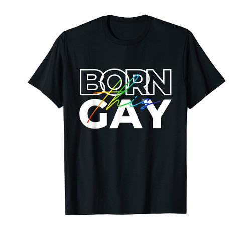 Born This Gay Funny LGBTQ Pride Rainbow Lesbian Gay Bi Trans T-Shirt