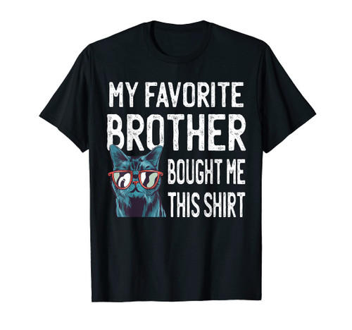 My Favorite Brother Bought Me This Shirt Funny Gift Cute Cat T-Shirt My Favorite Brother Bought Me This Shirt Funny Gift Cute Cat T-Shirt