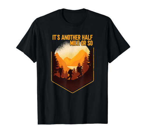 It's Another Half Mile Or So Wander Hiking T-Shirt It's Another Half Mile Or So Wander Hiking T-Shirt