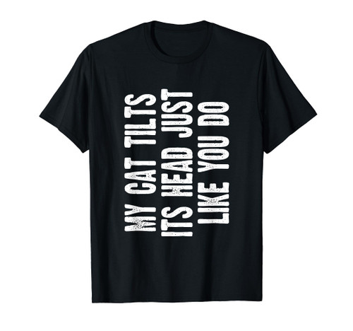 My Cat Tilts Its Head Just Like You Do Funny Cat Lover T-Shirt