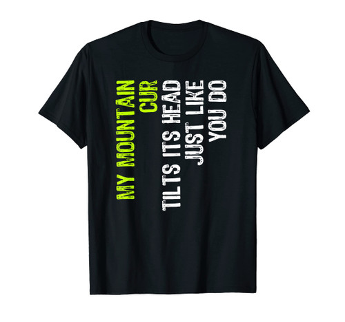 My Mountain Cur Tilts Its Head Just Like You Do Dog Lover T-Shirt
