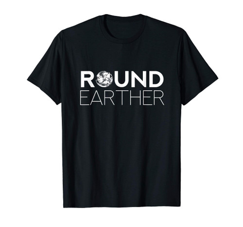 Round Earther - Funny Cool Scientist Conspiracy Theory Quote T-Shirt