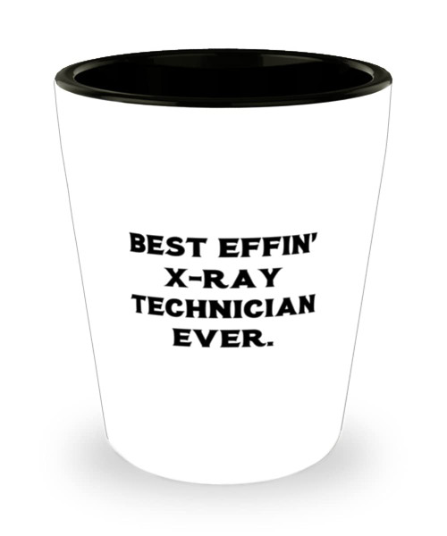 Best Effin' X-Ray Technician Ever. X-ray technician Shot Glass, Joke X-ray technician Gifts, Ceramic Cup For Coworkers, Gift ideas for coworkers, Unique gifts for coworkers, Gifts for coworker