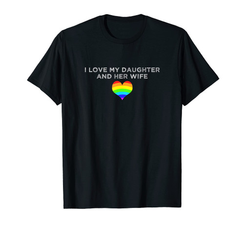 I Love My Daughter and Her Wife rainbow heart Queer family T-Shirt I Love My Daughter and Her Wife rainbow heart Queer family T-Shirt