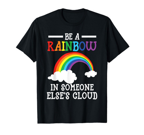 Be A Rainbow In Someone Else's Cloud Rainbow Lover T-Shirt