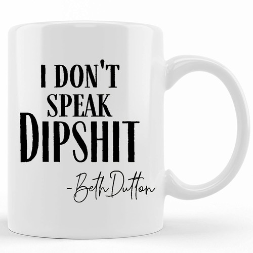 Apular Novelty Ceramic Coffee Mug Funny Yellow-Stone Mug, I Don't Speak Dipshit Beth Dutton Funny Mug Anniversary Birthday Christmas Gifts Tea Cups Home Decor, 11 Oz