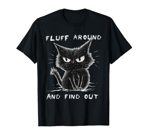 Fluff Around And Find Out Shirt Funny Black Cat Adult Humor T-Shirt
