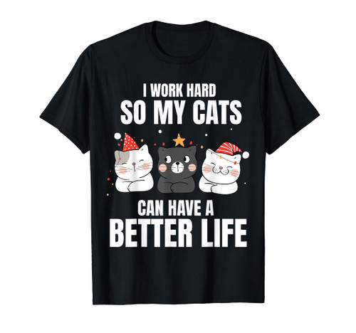 i work hard so my cats can have a better life shirt Cat Love T-Shirt