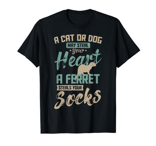 A Cat Or Dog May Steal Your Heart A Ferret Steal Your Socks T-Shirt
