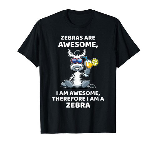 Zebras are Awesome, I am Awesome, Therefore I am a Zebra T-Shirt