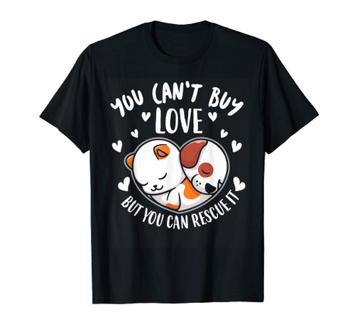 You Can't Buy Love But You Can Rescue It Cat Dog Rescue T-Shirt You Can't Buy Love But You Can Rescue It Cat Dog Rescue T-Shirt