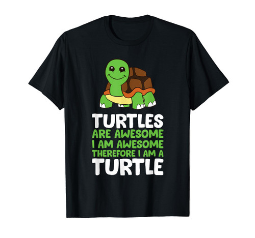 Turtles Are Awesome. I am Awesome Therefore I am a Turtle T-Shirt