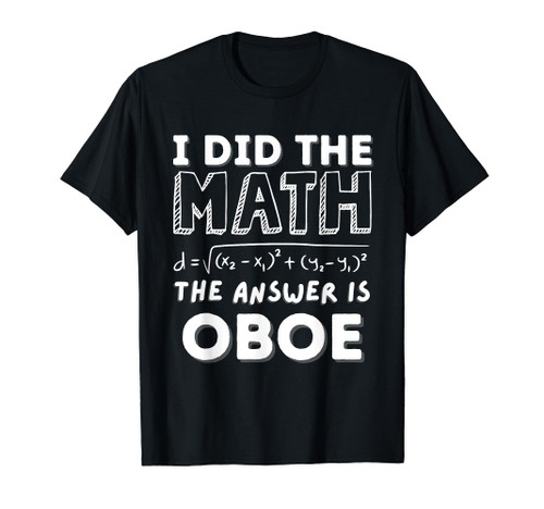 I Did The Math The Answer Is Oboe Funny T-Shirt