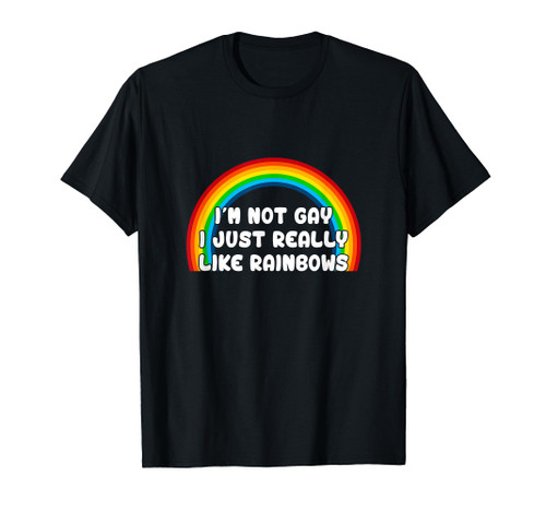 I'm Not Gay I Just Really Like Rainbows T-Shirt I'm Not Gay I Just Really Like Rainbows T-Shirt