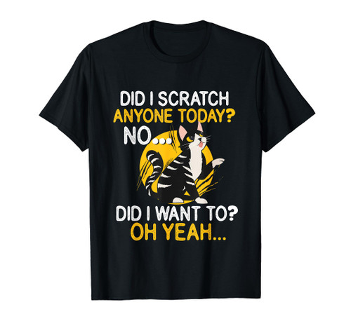 Did I Scratch Anyone Today - Cat Lover Kitty Owner Kitten T-Shirt