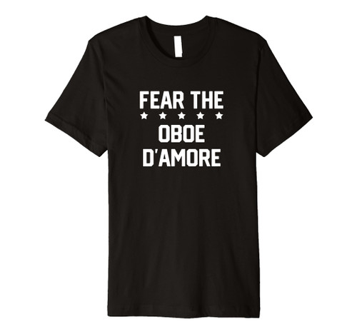 Fear The Oboe d'amore Marching Band Premium T-Shirt Fear The Oboe d'amore Marching Band Premium T-Shirt