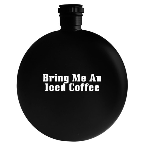 Bring Me An Iced Coffee - Drinking Alcohol 5oz Round Flask