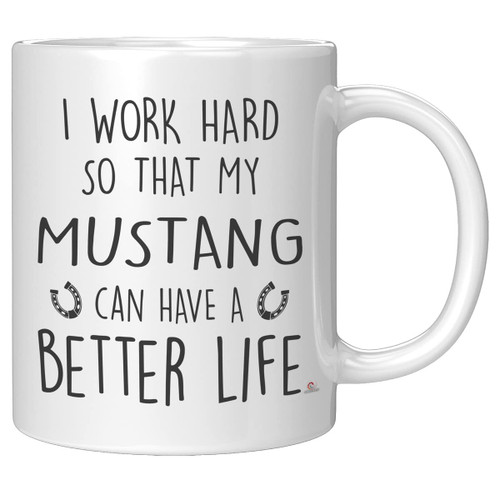 ODDITEES Funny Mustang Mug I Work Hard So That My Mustang Can Have A Better Life Coffee Cup 11oz White