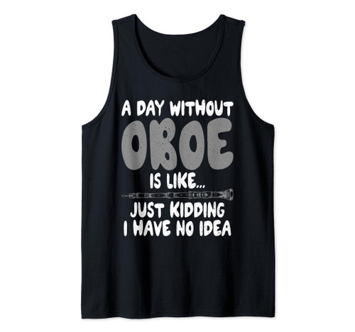 A Day without Oboe is like just kidding have no Idea Oboist Tank Top