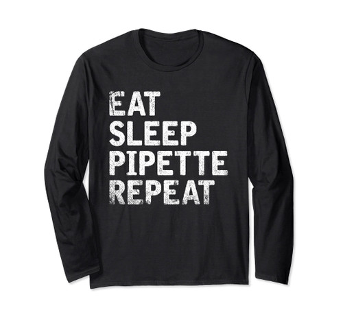 Eat Sleep Pipette Repeat Scientist Gift Funny Biology Long Sleeve T-Shirt Eat Sleep Pipette Repeat Scientist Gift Funny Biology Long Sleeve T-Shirt