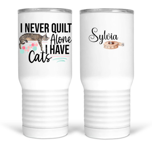 I Never Quilt Alone I Have Cats - Funny Quilting with Cats Tumblers I Never Quilt Alone I Have Cats - Funny Quilting with Cats Tumblers