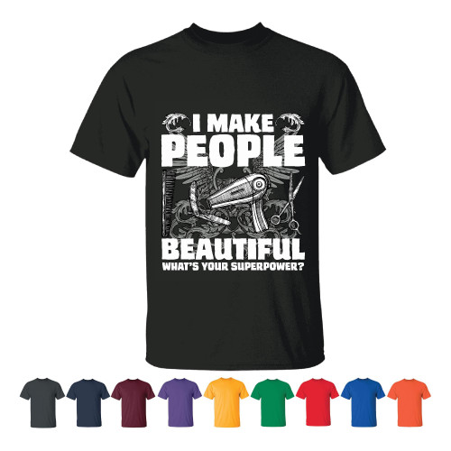 I make people beautiful funny for Hairdresser Superpower Hair Stylist Men Women Black T shirt I make people beautiful funny for Hairdresser Superpower Hair Stylist Men Women Black T shirt