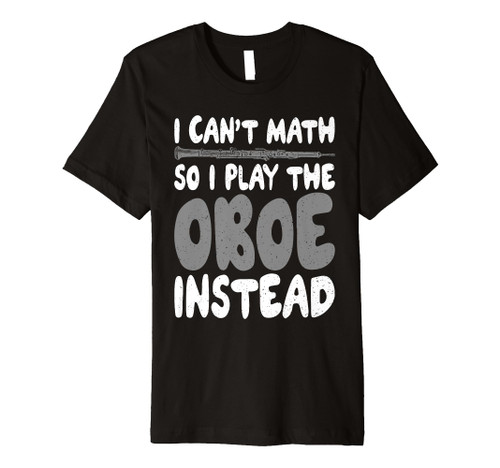 I cant Math so i play the Oboe instead Oboist Premium T-Shirt