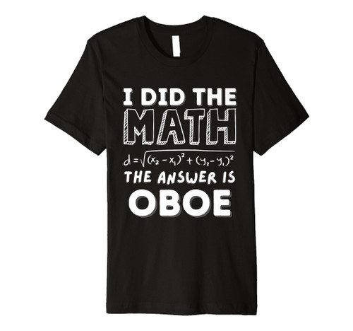 I Did The Math The Answer Is Oboe Funny Premium T-Shirt