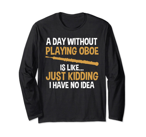 a day without playing oboe is like oboes Long Sleeve T-Shirt
