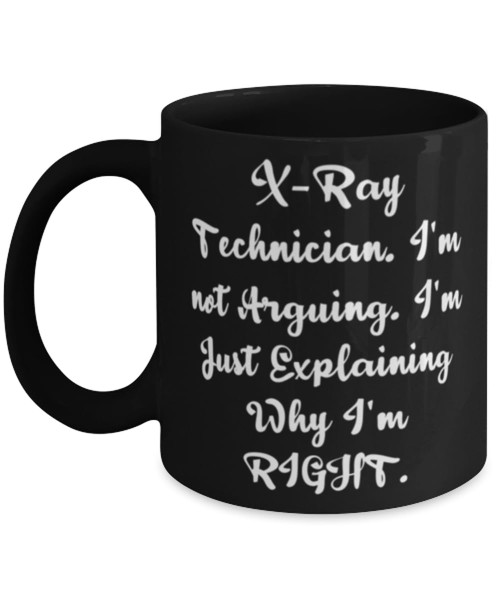 X-Ray Technician. I'm not Arguing. I'm Just. 11oz 15oz Mug, X-ray technician Present From Boss, Special Cup For Men Women, Funny xray technician gifts, Xray technician gifts, Funny gifts for xray