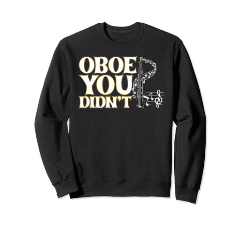 Funny Oboe You Didn't Design For Oboist Musicians Men Women Sweatshirt