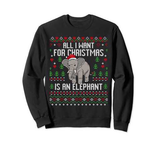 All I Want For Christmas Is An Elephant Ugly Xmas Sweater Sweatshirt All I Want For Christmas Is An Elephant Ugly Xmas Sweater Sweatshirt