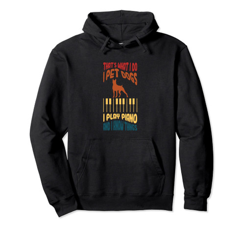 That's What I Do I Pet Dogs I Play Piano And I Know Things Pullover Hoodie