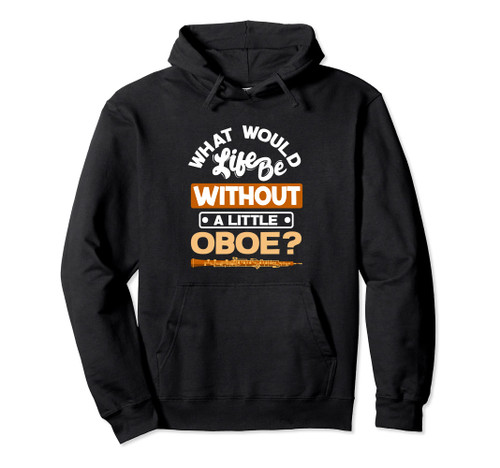 Oboist Oboe Player What Would Life Be Without Oboe Pullover Hoodie