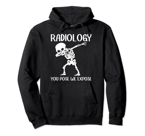 Radiology You Pose We Expose Rad Tech Radiologist Xray Tech Pullover Hoodie