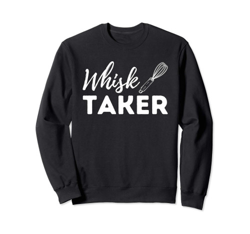 Whisk Taker - Funny Cupcake Baker Pastry Baking Gift Sweatshirt
