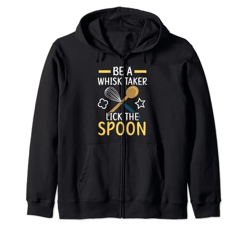 Be A Whisk Taker Lick The Spoon Bake Baking Baker Zip Hoodie