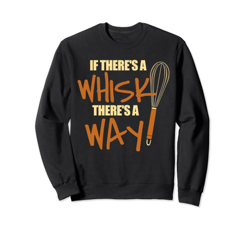 If there's a whisk there's a way - Confectioner Baker Sweatshirt
