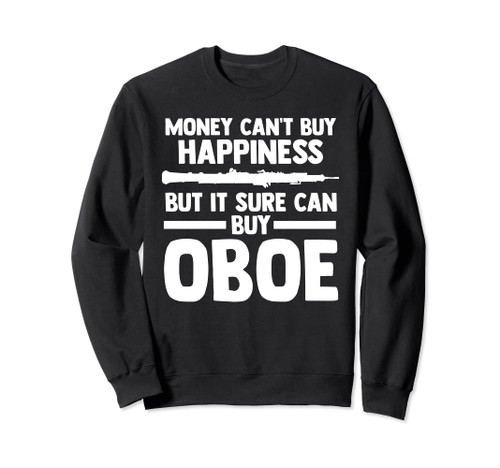 money can't buy happiness but it sure can buy a oboe oboes Sweatshirt