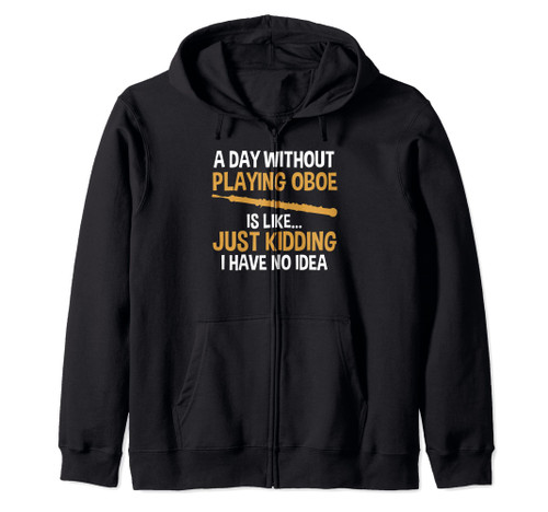 a day without playing oboe is like oboes Zip Hoodie