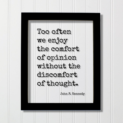 John F. Kennedy - Quote - Too often we enjoy the comfort of opinion without the discomfort of thought Thinking Think Mindfulness Meditation (No Frame (Table Stand - See Photo), 8x10 inches) John F. Kennedy - Quote - Too often we enjoy the comfort of opinion without the discomfort of thought Thinking Think Mindfulness Meditation (No Frame (Table Stand - See Photo), 8x10 inches)