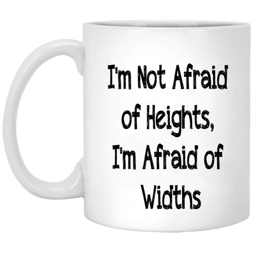 I'm Not Afraid of Heights, I'm Afraid of Widths Funny Coffee Mug, Funny Mugs, Friend Mug, Cute Mug, Coworker Mug, Gifts For Her, Sarcastic Mug (11oz)