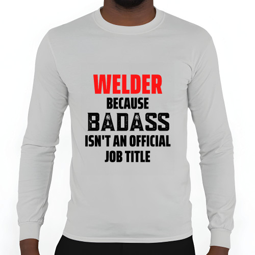 Funny Gift for Welder Ironworker Because Badass is Not an Official Job Title Grey and Muticolor Unisex Long Sleeve T Shirt