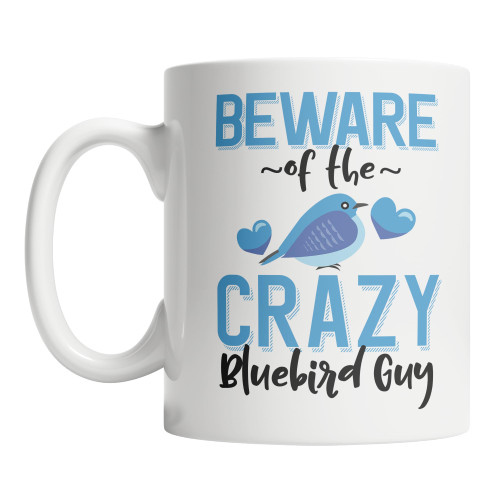 Cute Bluebird Coffee Mug Beware of the Crazy Bluebird Guy Mug (11oz)