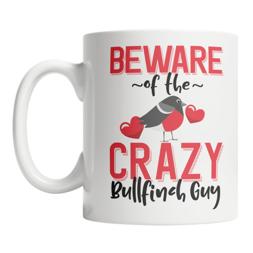 Cute Bullfinch Coffee Mug Beware of the Crazy Bullfinch Guy Mug (11oz)