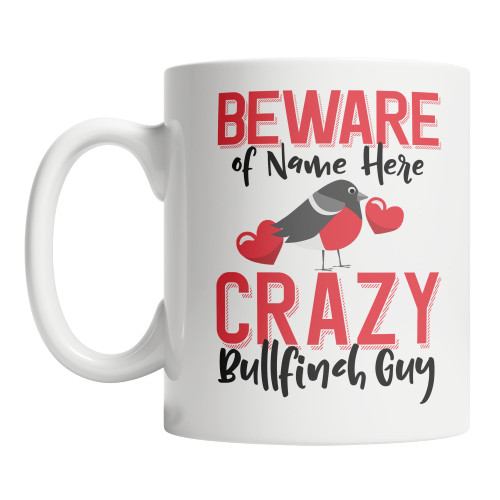 Personalized Bullfinch Coffee Mug Beware of the Crazy Bullfinch Guy Mug (11oz)